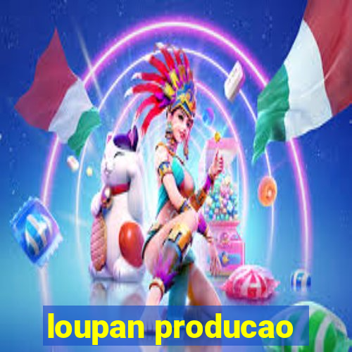 loupan producao